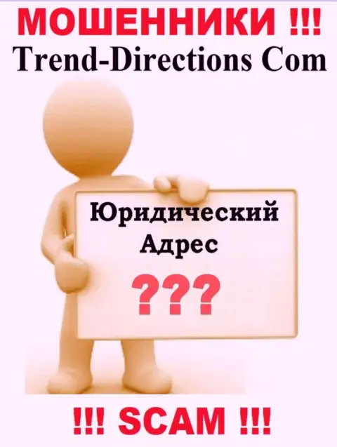 Trend Directions - это internet мошенники, решили не предоставлять никакой инфы относительно их юрисдикции